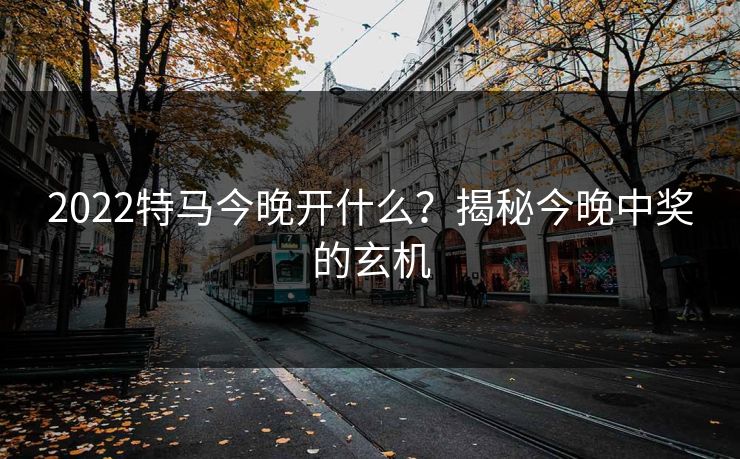 2022特马今晚开什么？揭秘今晚中奖的玄机
